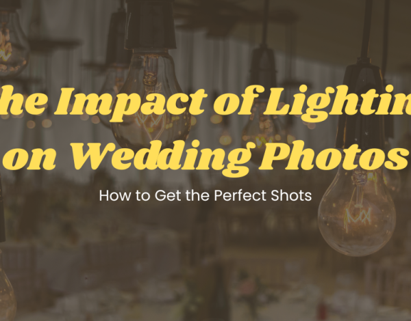 The Impact of Lighting on Wedding Photos: How to Get the Perfect Shots